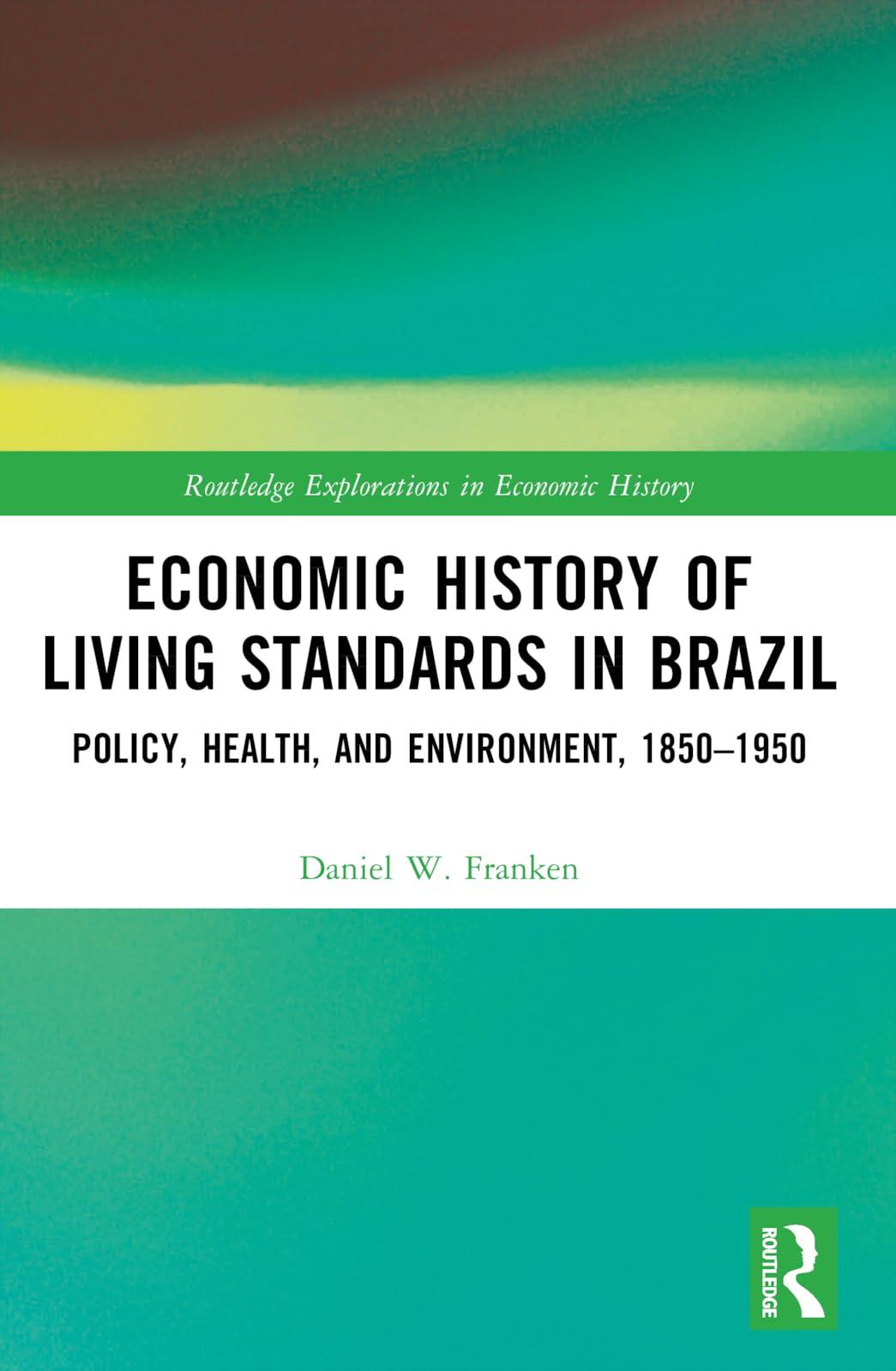 Economic History of Living Standards in Brazil: Policy, Health, and Environment, 1850–1950 (Routledge Explorations in Economic History)