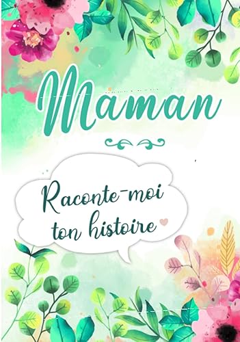 Maman Raconte-moi ton Histoire: Journal mémoire à faire remplir par sa Mère avec le récit de sa vie | Souvenir de famille &amp; Cadeau original - Fête des Mères, Anniversaire