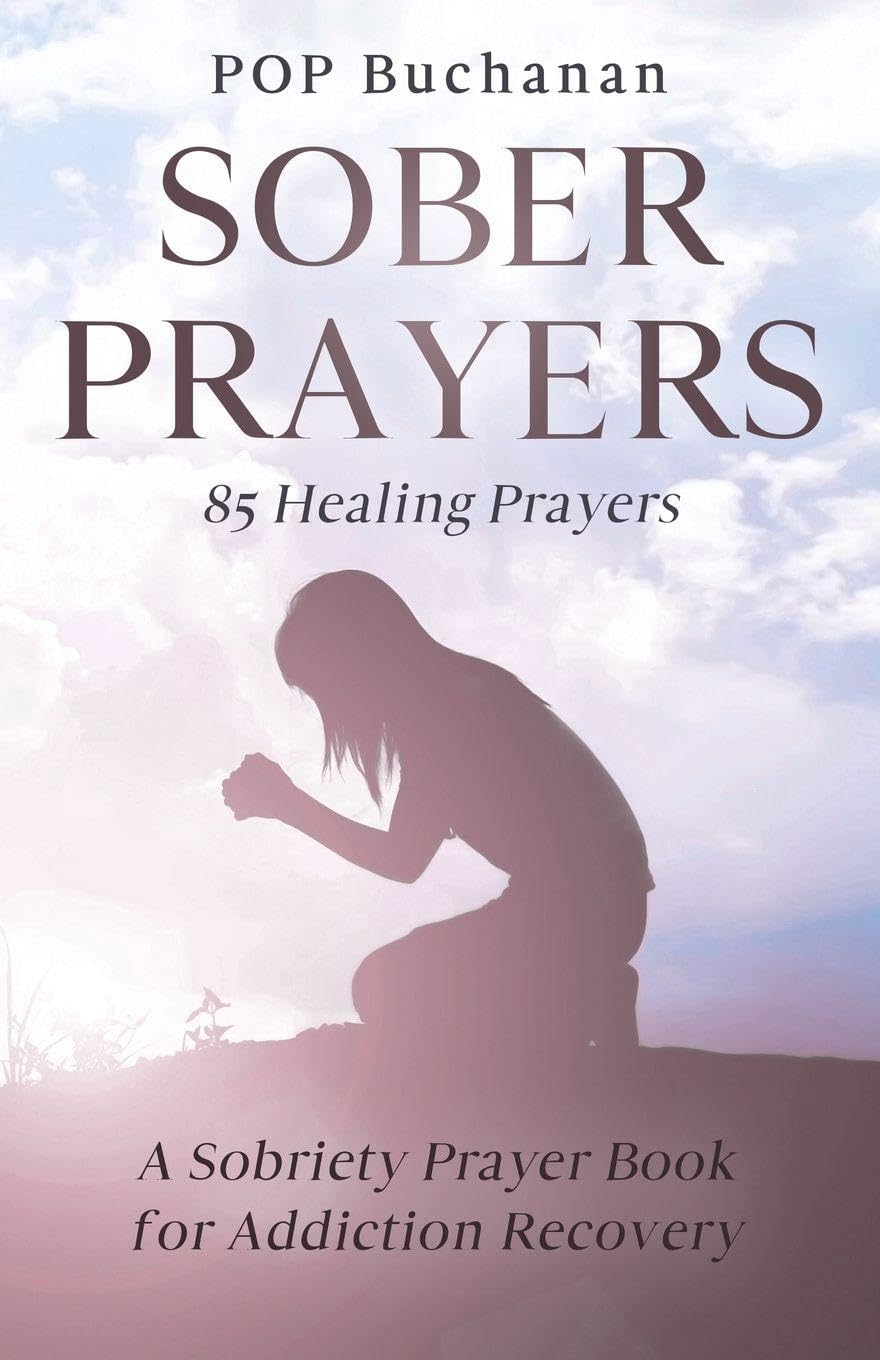 Sober Prayers: A Sobriety Prayer Book for Addiction Recovery, Relapse Prevention, Mental Health, and Forgiveness: 1