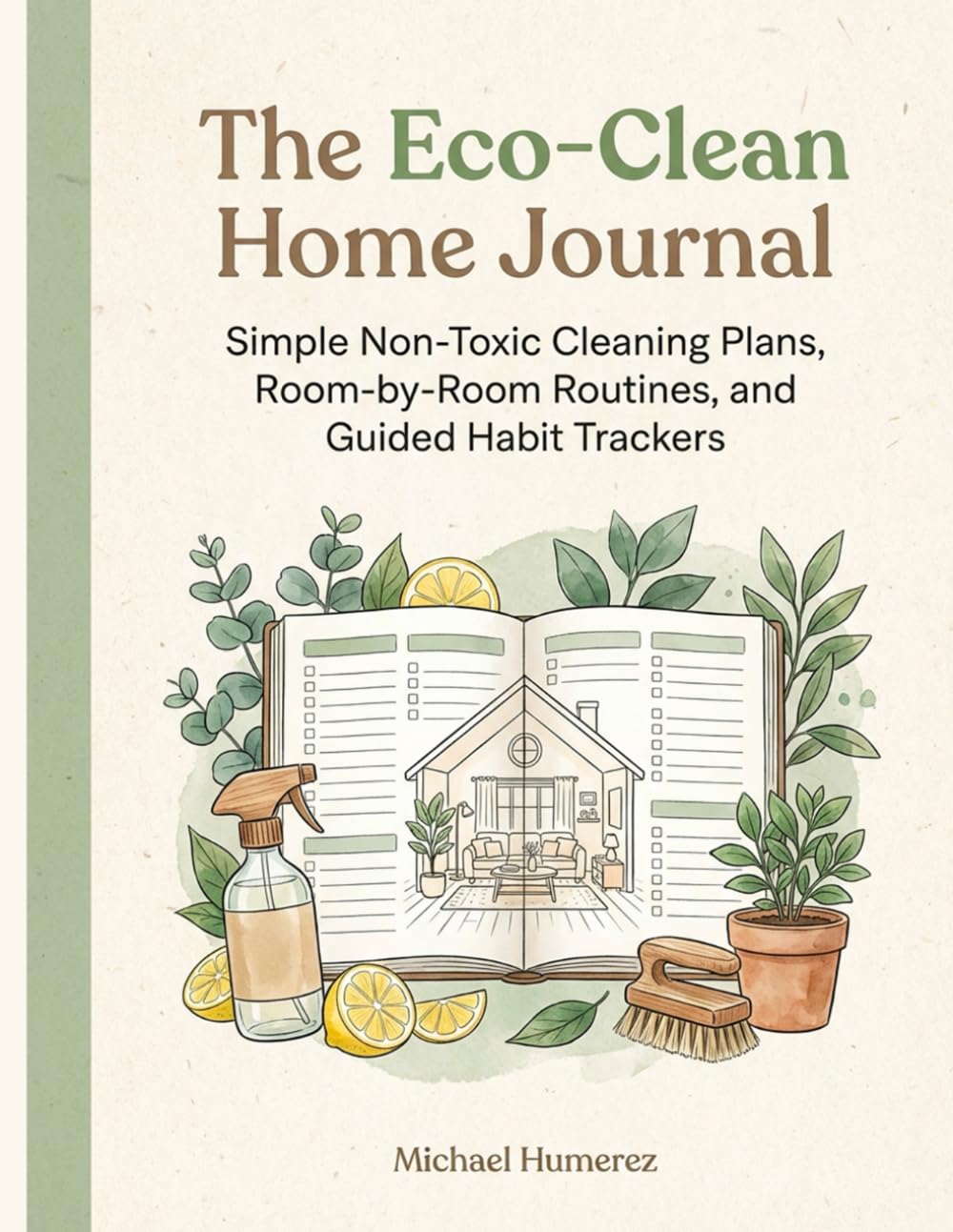 The Eco-Clean Home Journal: Simple Non-Toxic Cleaning Plans, Room-by-Room Routines, and Guided Habit Trackers