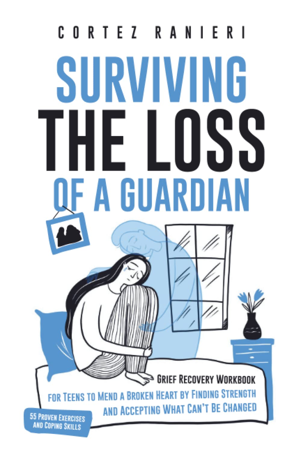 Surviving The Loss Of A Guardian: Grief Recovery Workbook For Teens To Mend A Broken Heart By Finding Strength And Accepting What Can't Be Changed (Grief and Loss)