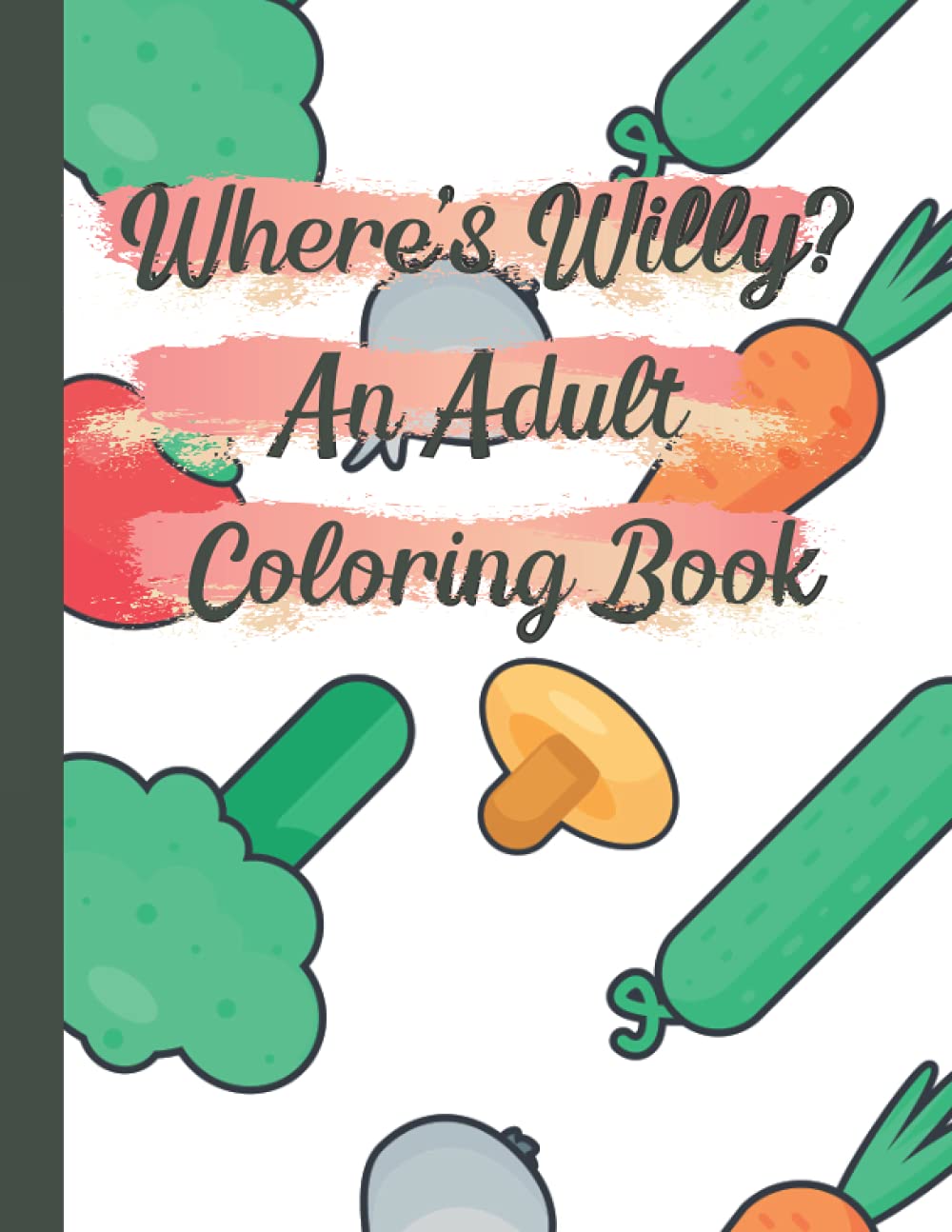 Where’s Willy? An Adult Coloring Book: Find The Hidden Willy On Every Page