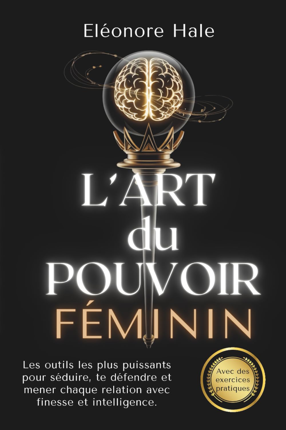 L’ART du POUVOIR FÉMININ: Psychologie obscure, PNL et communication assertive pour attirer, se défendre et guider chaque relation avec élégance et intelligence.