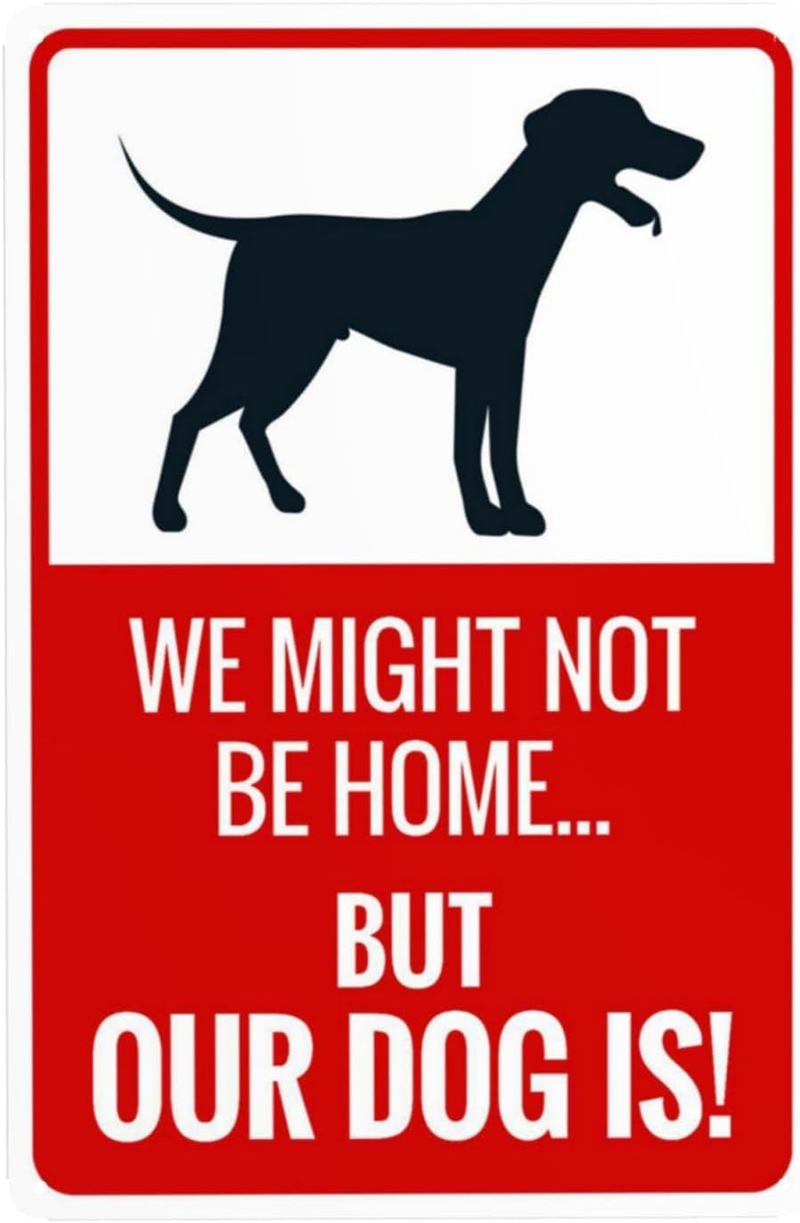 We Might Not Be Home But Our Dog is Rust Free Aluminum Warning Sign - Security Decor with Pre-Drilled Holes for Home Yard, Business - 8x12 Inch​