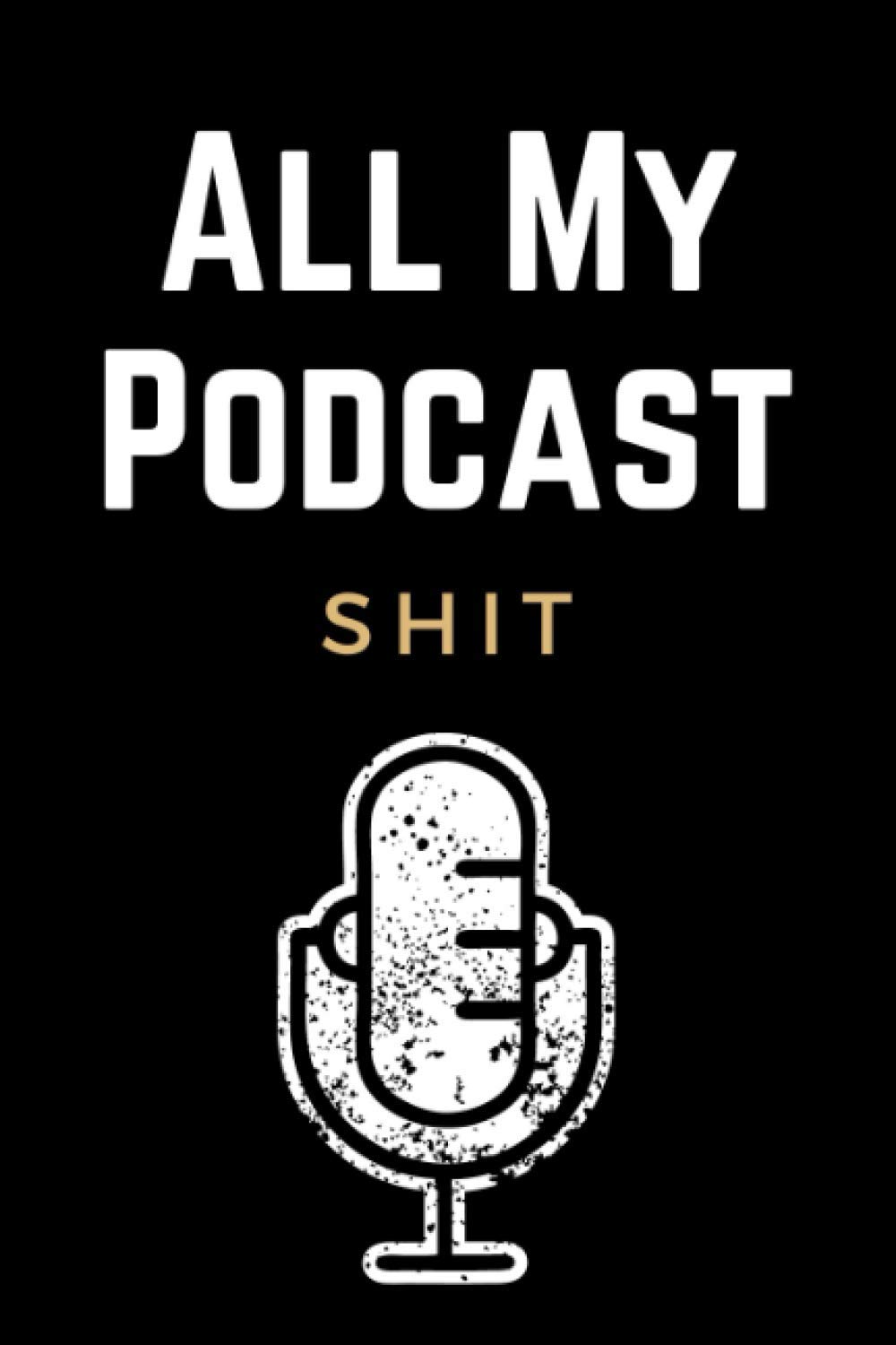 All My Podcast Shit: Funny Podcast Log Book Planner, Hosting Notebook & Podcasting Journal Logbook for Planning Perfect Podcasts - Gift for Podcasters, Hosts, Producers & Entrepreneurs Men & Women