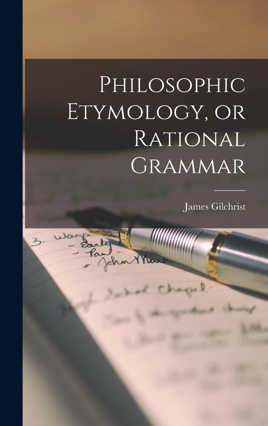 Philosophic Etymology, or Rational Grammar
