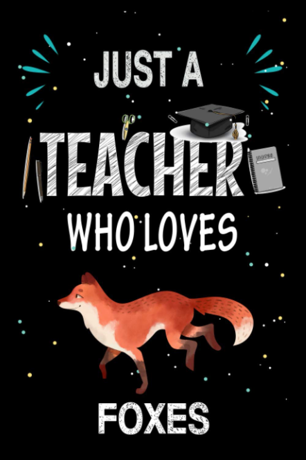 Just a Teacher Who Loves Foxes: Teacher Day Blank Lined Appreciation Notebook Gift Idea for Foxes lover Teacher