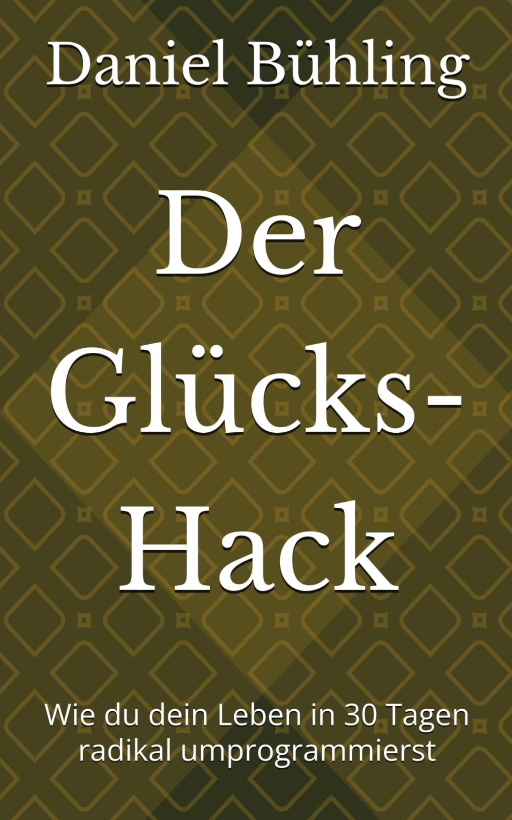 Der Glücks-Hack: Wie du dein Leben in 30 Tagen radikal umprogrammierst