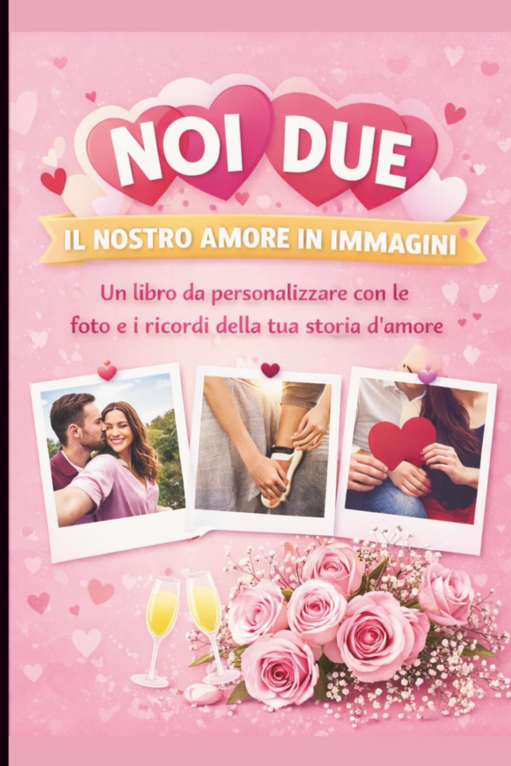 Noi Due: Il Nostro Amore in Immagini:: Un libro da personalizzare con le foto e i ricordi della tua storia d’amore