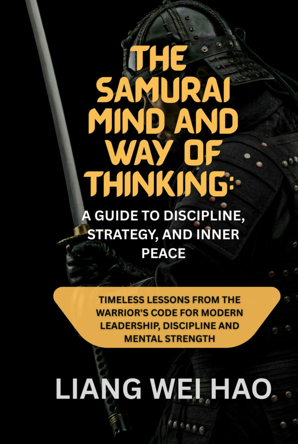 The Samurai Mind And Way of Thinking: A Guide to Discipline, Strategy, and Inner Peace: Timeless Lessons from the Warrior's Code for Modern Leadership, Discipline and Mental Strength