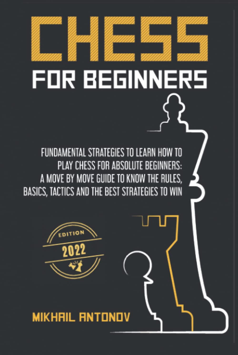 CHESS FOR BEGINNERS: Fundamental strategies to learn how to play chess for Absolute Beginners: a move by move guide to know the rules, basics, tactics, and the best strategies to win.