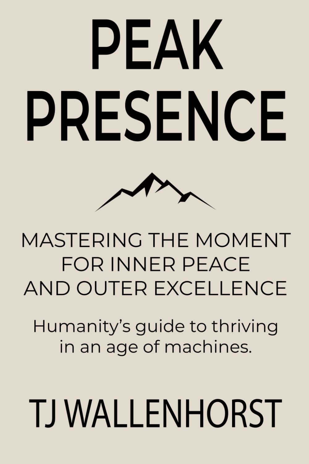 Peak Presence: Mastering the Moment for Inner Peace and Outer Excellence