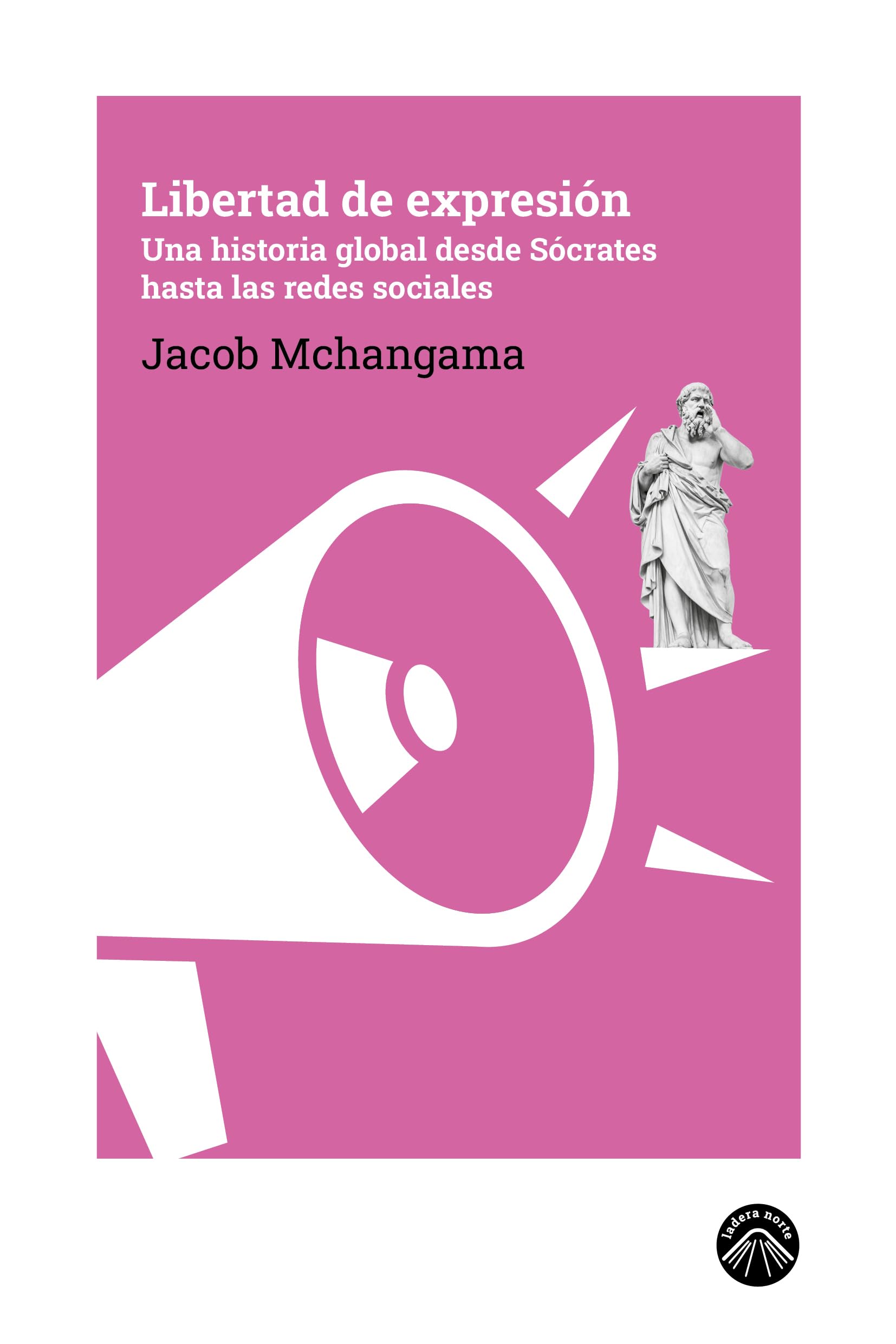 Libertad de expresión: Una historia global desde Sócrates hasta las redes sociales