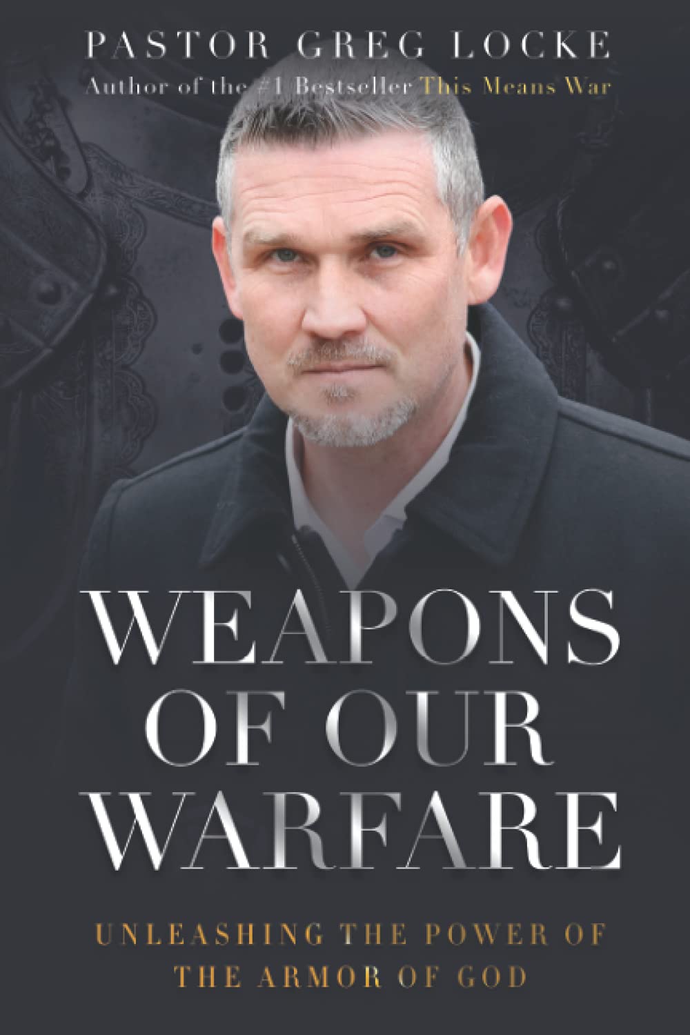Weapons of Our Warfare: Unleashing the Power of the Armor of God