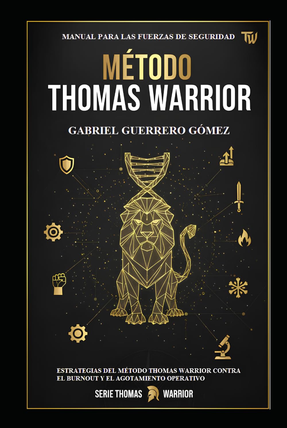 MANUAL PARA LAS FUERZAS DE SEGURIDAD: ESTRATEGIAS DEL MÉTODO THOMAS WARRIOR CONTRA EL BURNOUT Y EL AGOTAMIENTO OPERATIVO