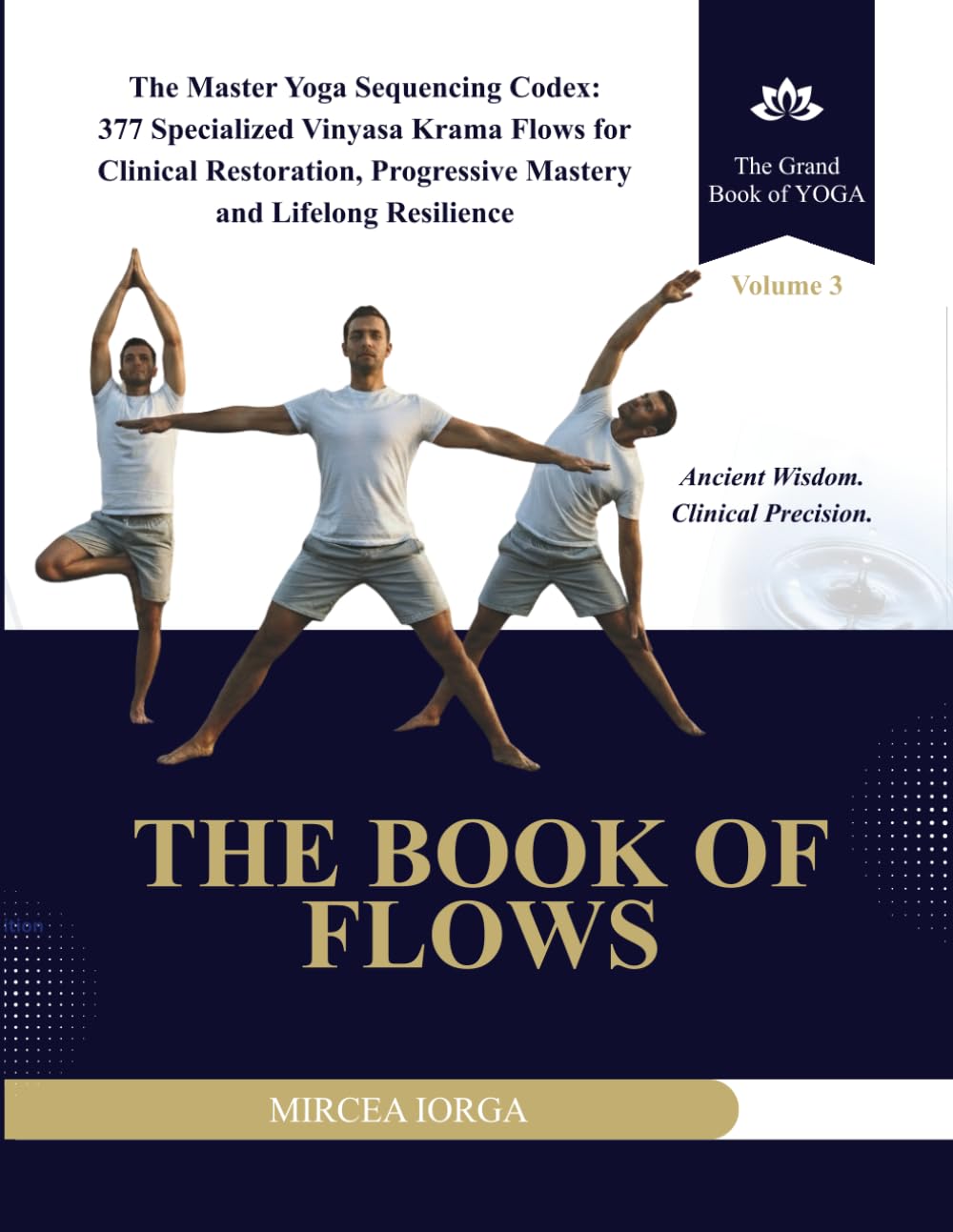 The Book of Flows: The Master Yoga Sequencing Codex: 377 Specialized Vinyasa Krama Flows for Clinical Restoration, Progressive Mastery and Lifelong Resilience (THE GRAND BOOK OF YOGA)