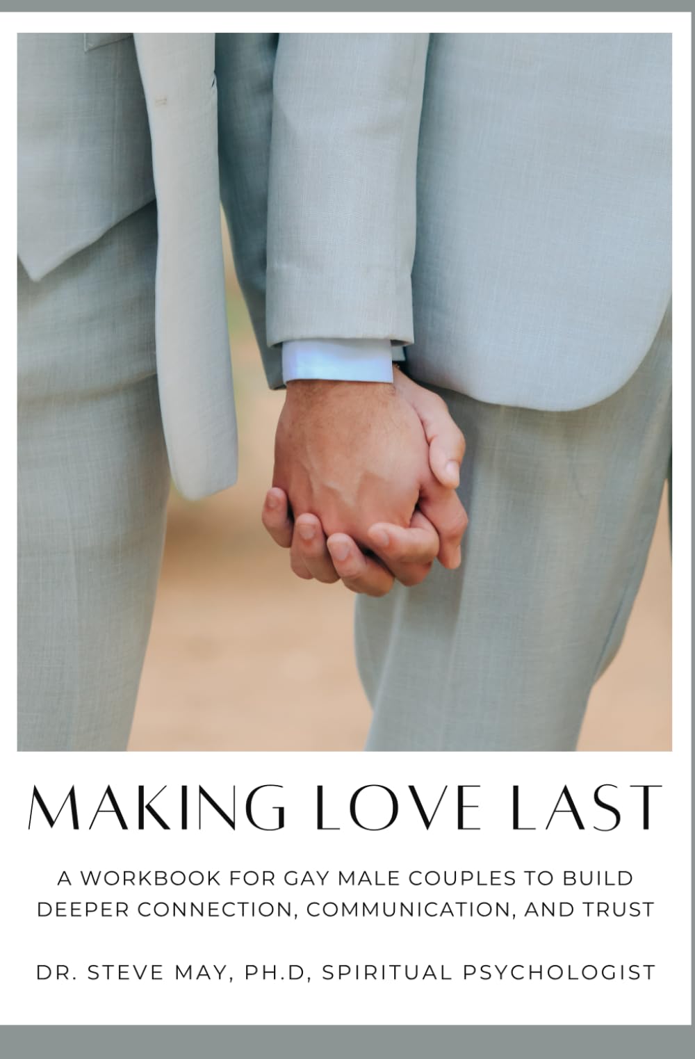 Making Love Last: A Workbook For Gay Male Couples To Build Deeper Connection, Communication, and Trust