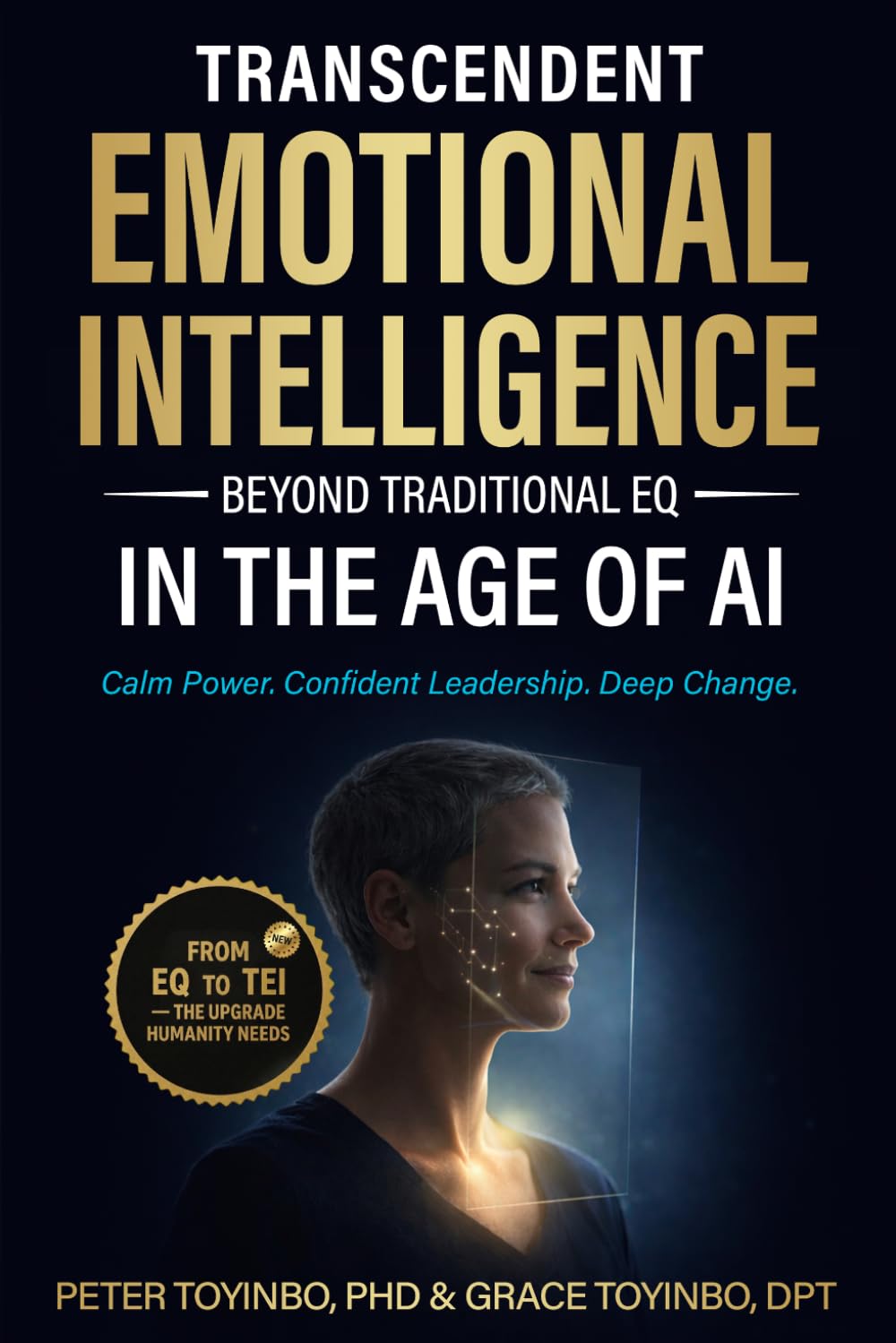 Transcendent Emotional Intelligence in the Age of AI: Beyond Traditional EQ - A Complete Step-by-Step Blueprint for Deep Change, Confident Leadership, and Calm Power (TEI-Complex Emotions)