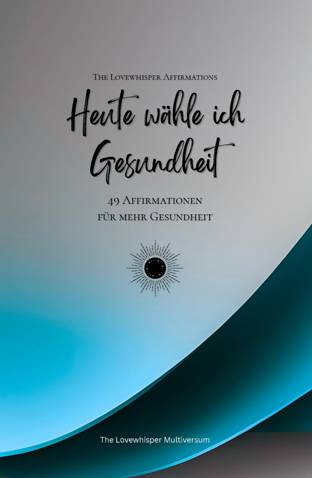 Heute wähle ich Gesundheit: 49 Affirmationen für mehr Gesundheit, Achtsamkeit, Wachstum, azur (Leben in Achtsamkeit)