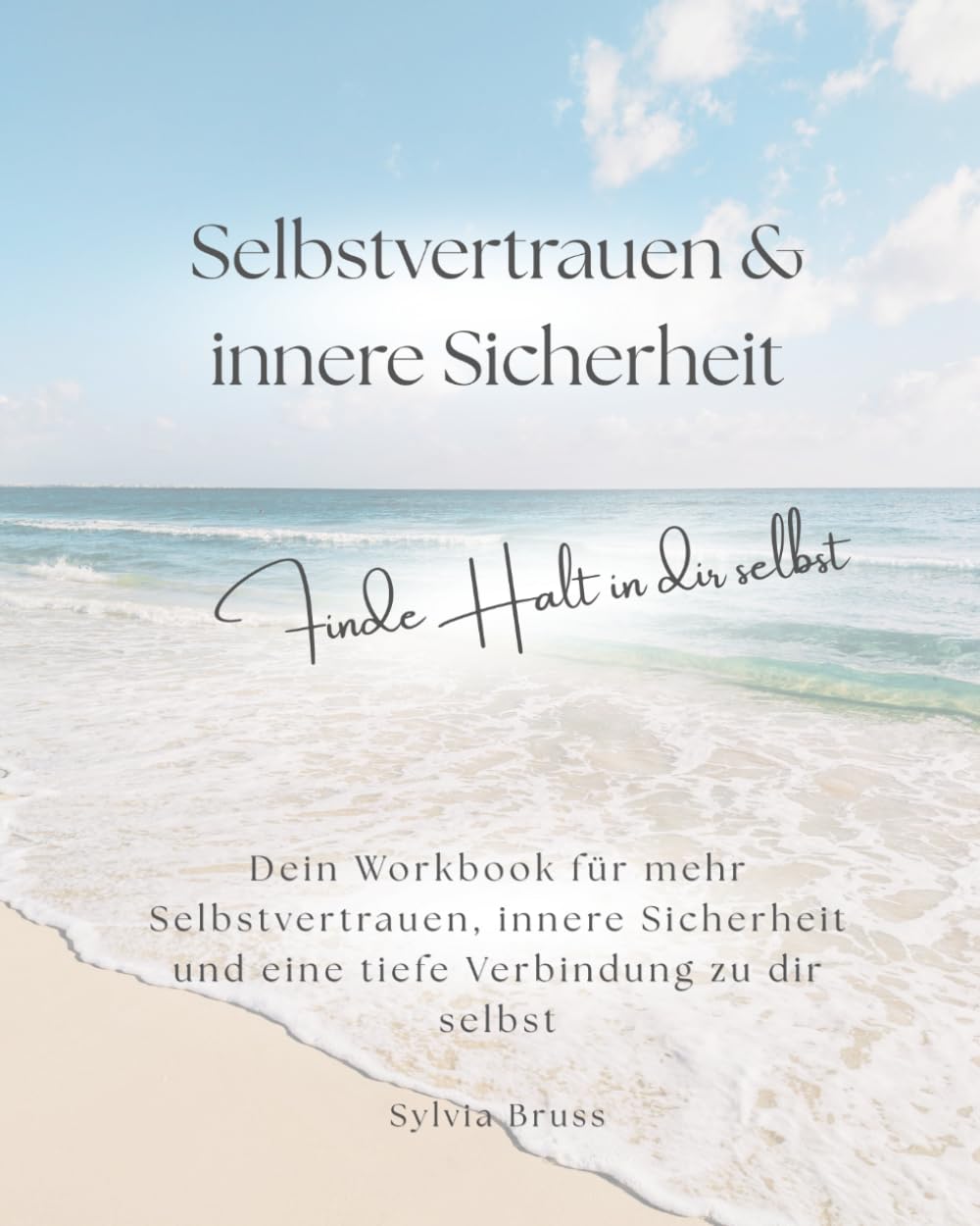 Selbstvertrauen & innere Sicherheit - Finde Halt in dir selbst: Dein Workbook für mehr Selbstvertrauen, innere Sicherheit und eine tiefe Verbindung zu dir selbst