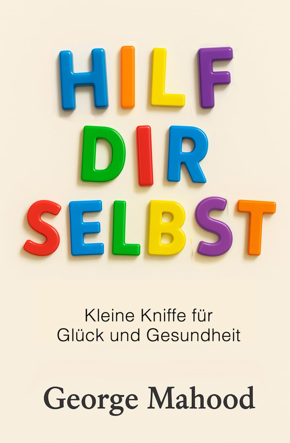 Hilf dir selbst: Kleine Kniffe für Glück und Gesundheit