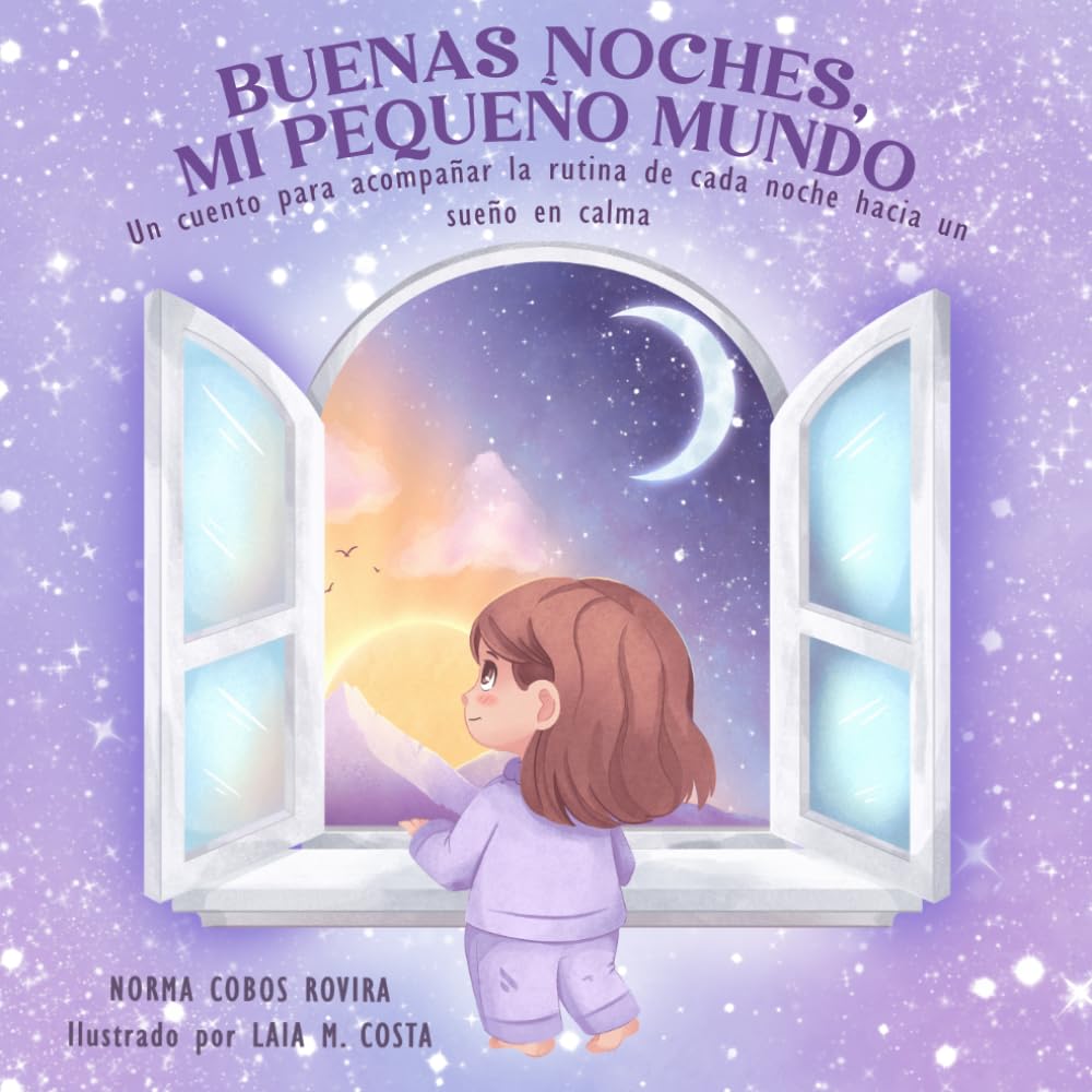 Buenas noches, mi pequeño mundo: Un cuento para acompañar la rutina de sueño infantil con calma, seguridad y amor