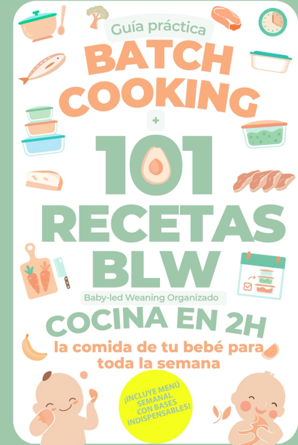 Batch Cooking + 101 recetas BLW: Baby led Weaning Organizado - Cocina en 2H la comida de tu bebé para toda la semana