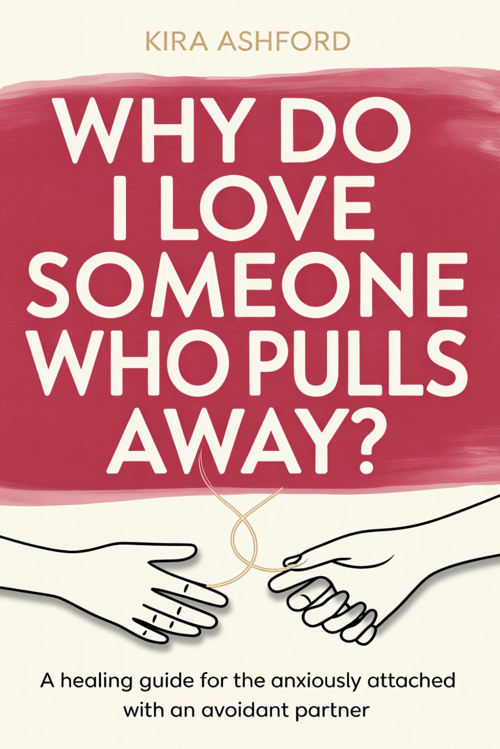 Why Do I Love Someone Who Pulls Away?: A Healing Guide for the Anxiously Attached with an Avoidant Partner