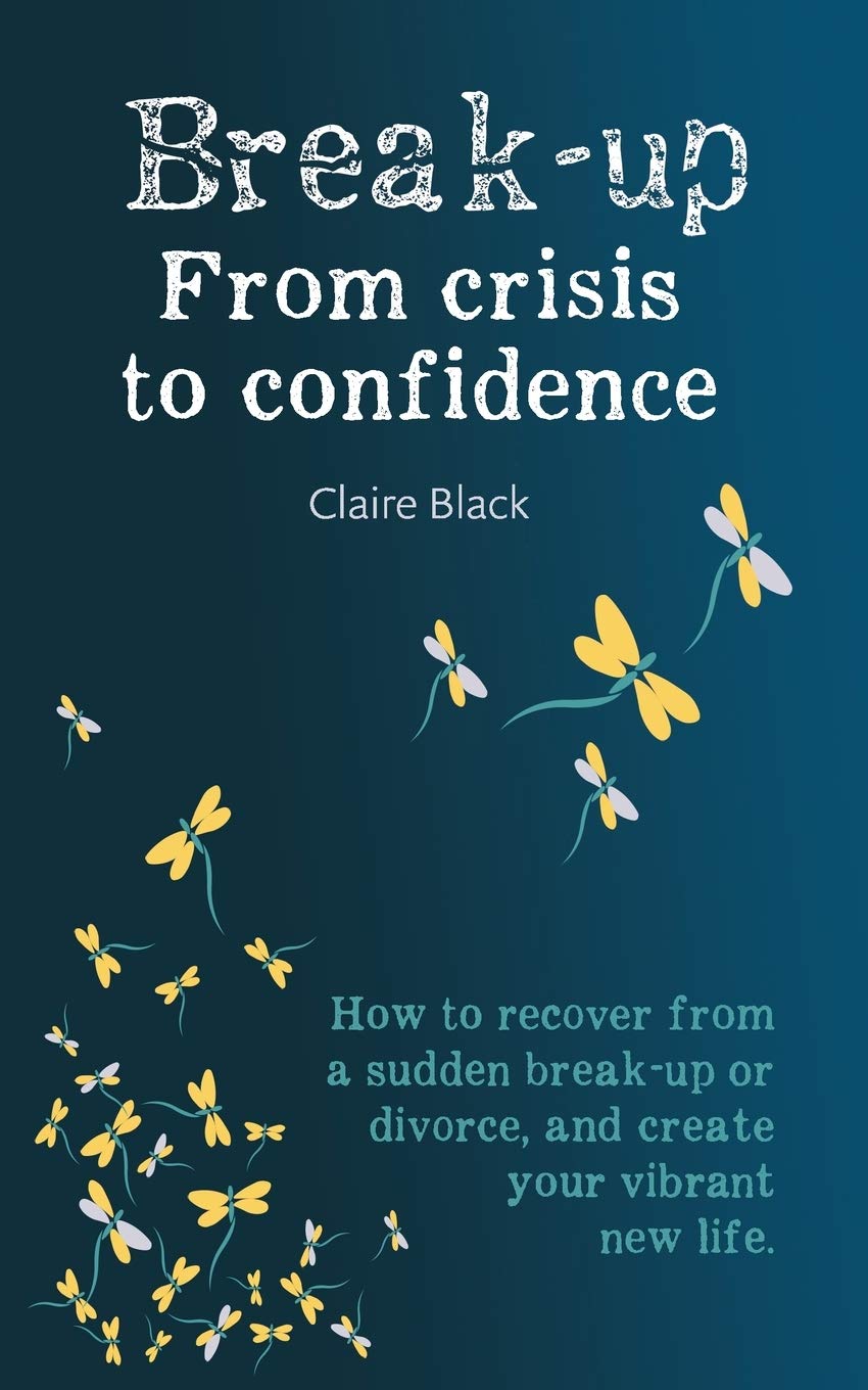 Break-up From Crisis to Confidence: How to recover from a... - Black, Claire