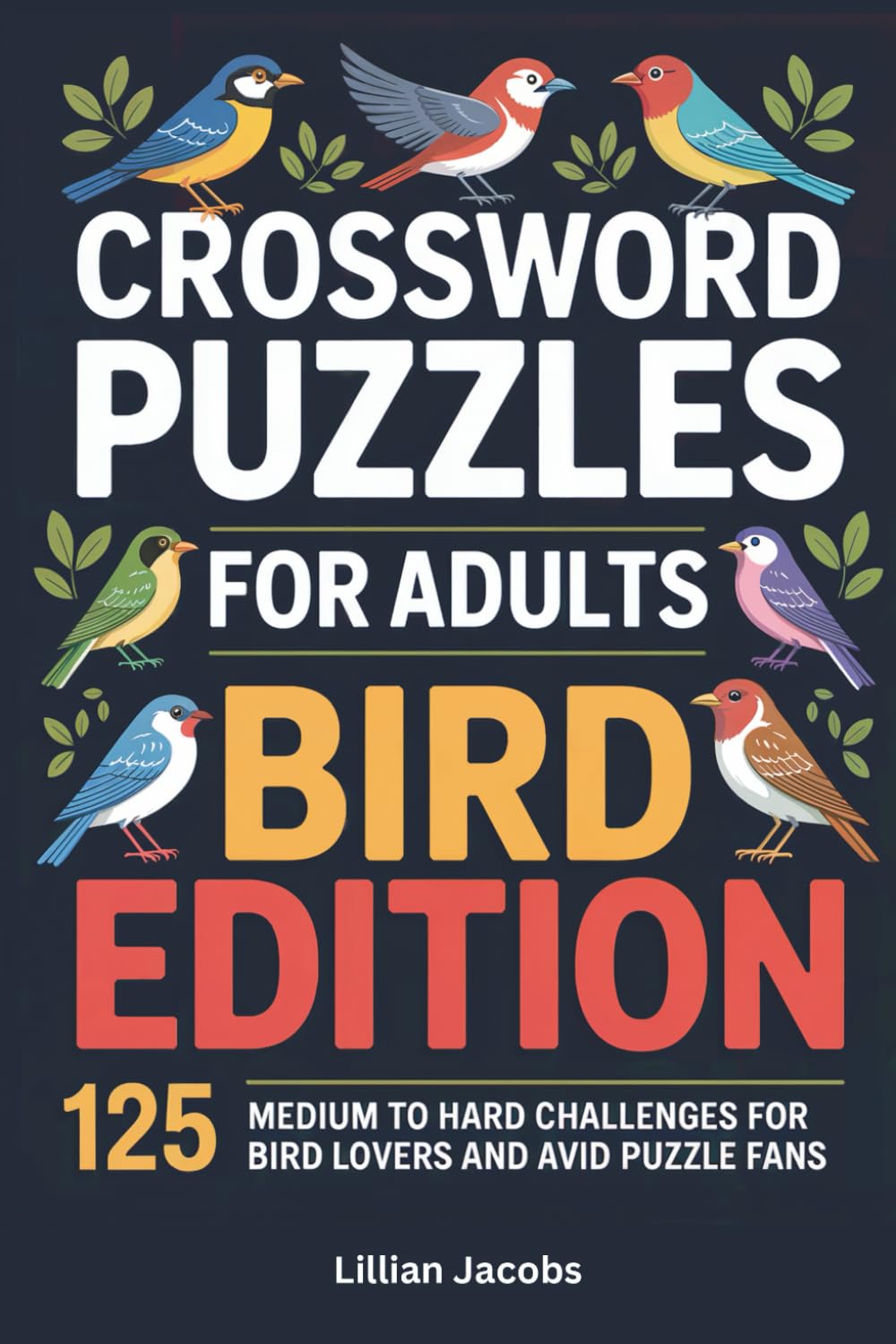Crossword Puzzles for Adults: Bird Edition: 125 Medium to Hard Challenges for Bird Lovers and Avid Puzzle Fans, Ornithology Brain Teasers (Crosswords for Adults)