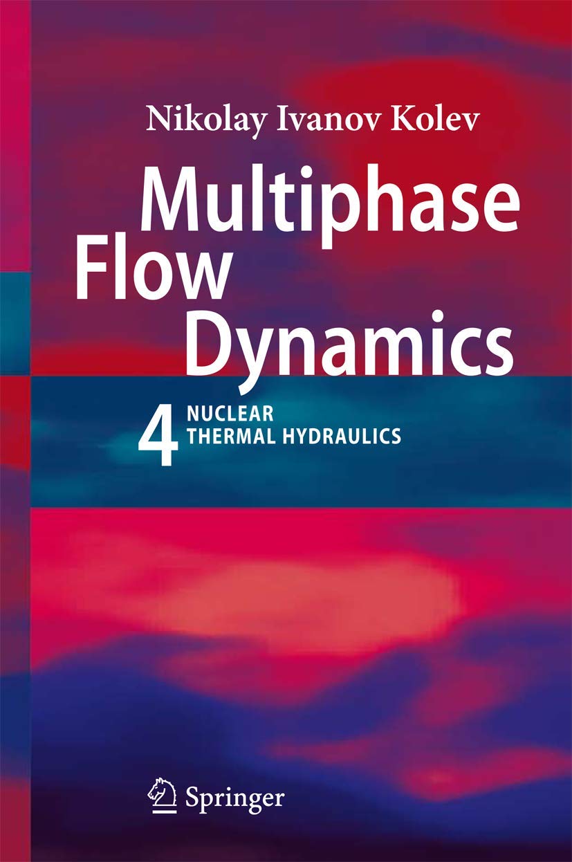 Multiphase Flow Dynamics 4: Nuclear Thermal Hydraulics: Pt. 4 (Multiphase Flow Dynamics: Nuclear Thermal Hydraulics)