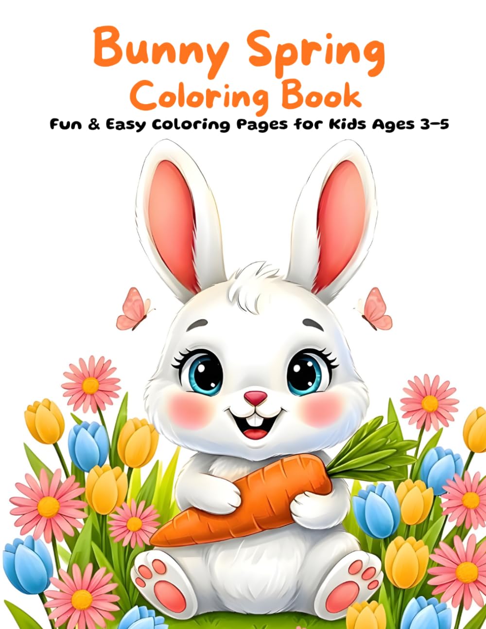 Bunny Spring Coloring Book for Kids Ages 3–5: Fun & Easy Coloring Pages with Cute Bunnies, Animals, Flowers and Spring Scenes for Toddlers