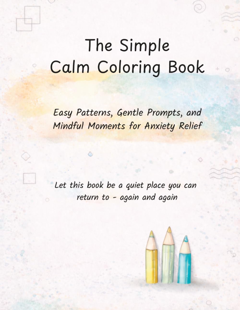 The Simple Calm Coloring Book: Easy Patterns, Gentle Prompts, and Mindful Moments for Anxiety Relief
