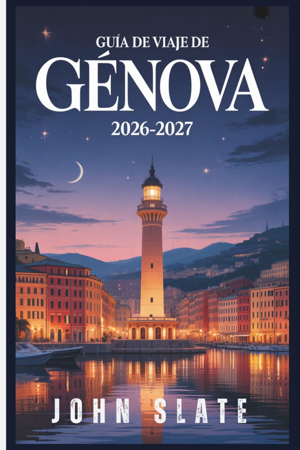 Guía de viaje de Génova 2026-2027: Desde el faro de Lanterna hasta el Laberinto de Caruggi, Palazzi dei Rolli y el lugar de nacimiento de Porto Antico ... ciudad más infravalorada de Italia revelados