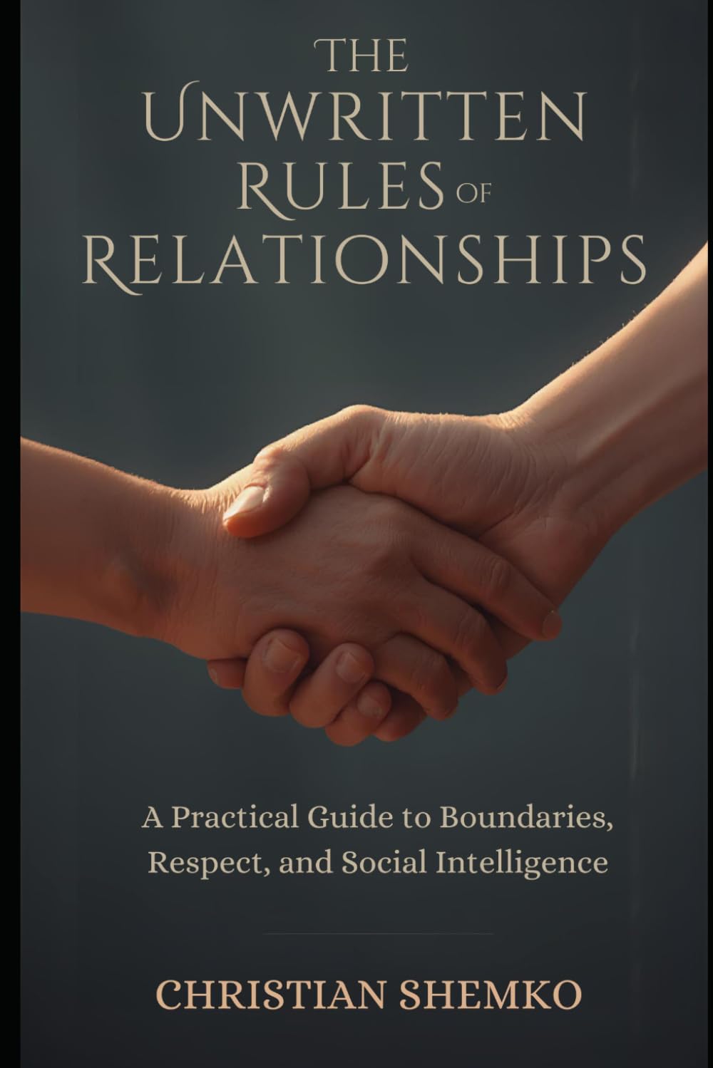 THE UNWRITTEN RULES OF RELATIONSHIPS: A Practical Guide to Boundaries, Respect, and Social Intelligence