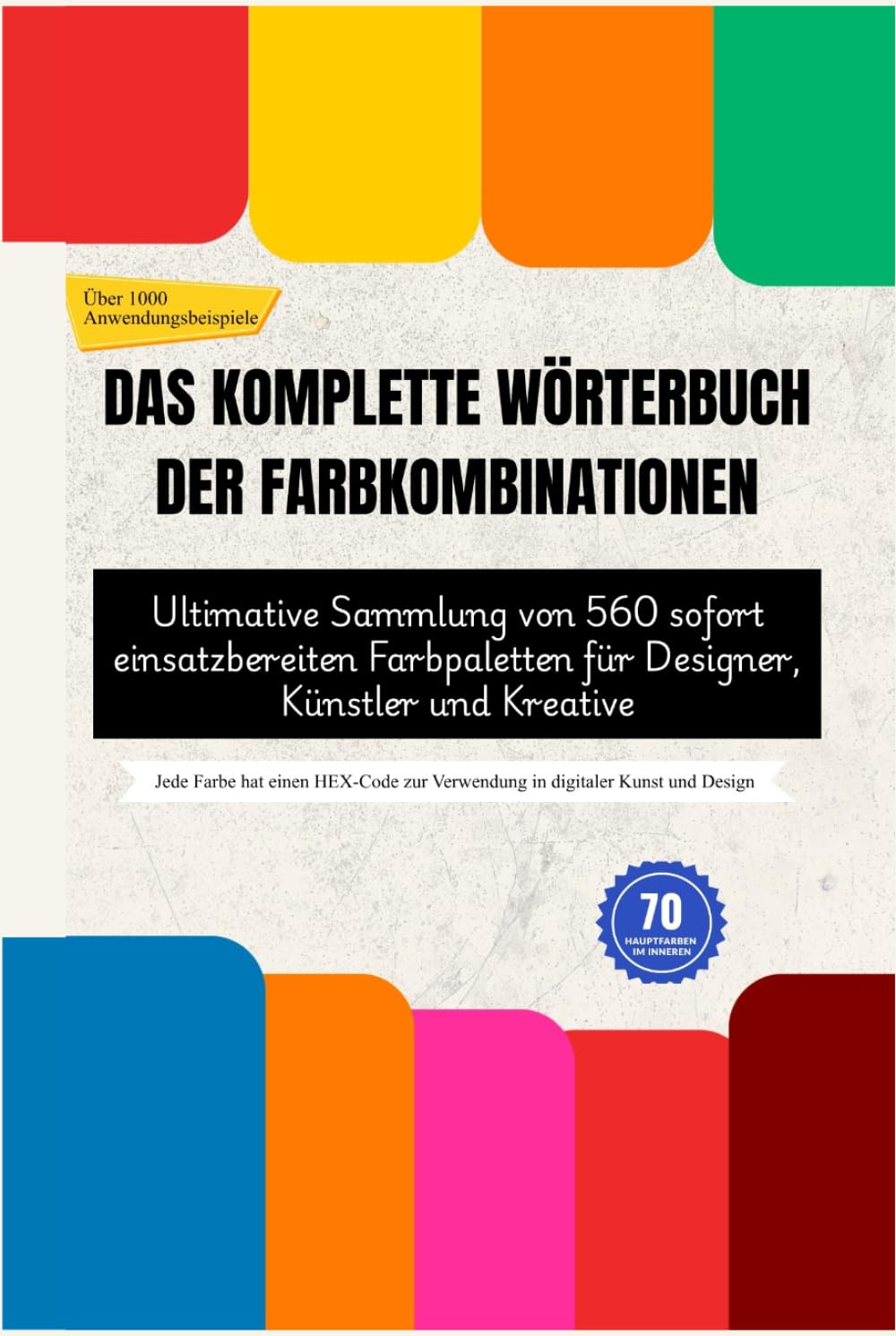 DAS KOMPLETTE WÖRTERBUCH DER FARBKOMBINATIONEN: Ultimative Sammlung von 560 sofort einsatzbereiten Farbpaletten für Designer, Künstler und Kreative