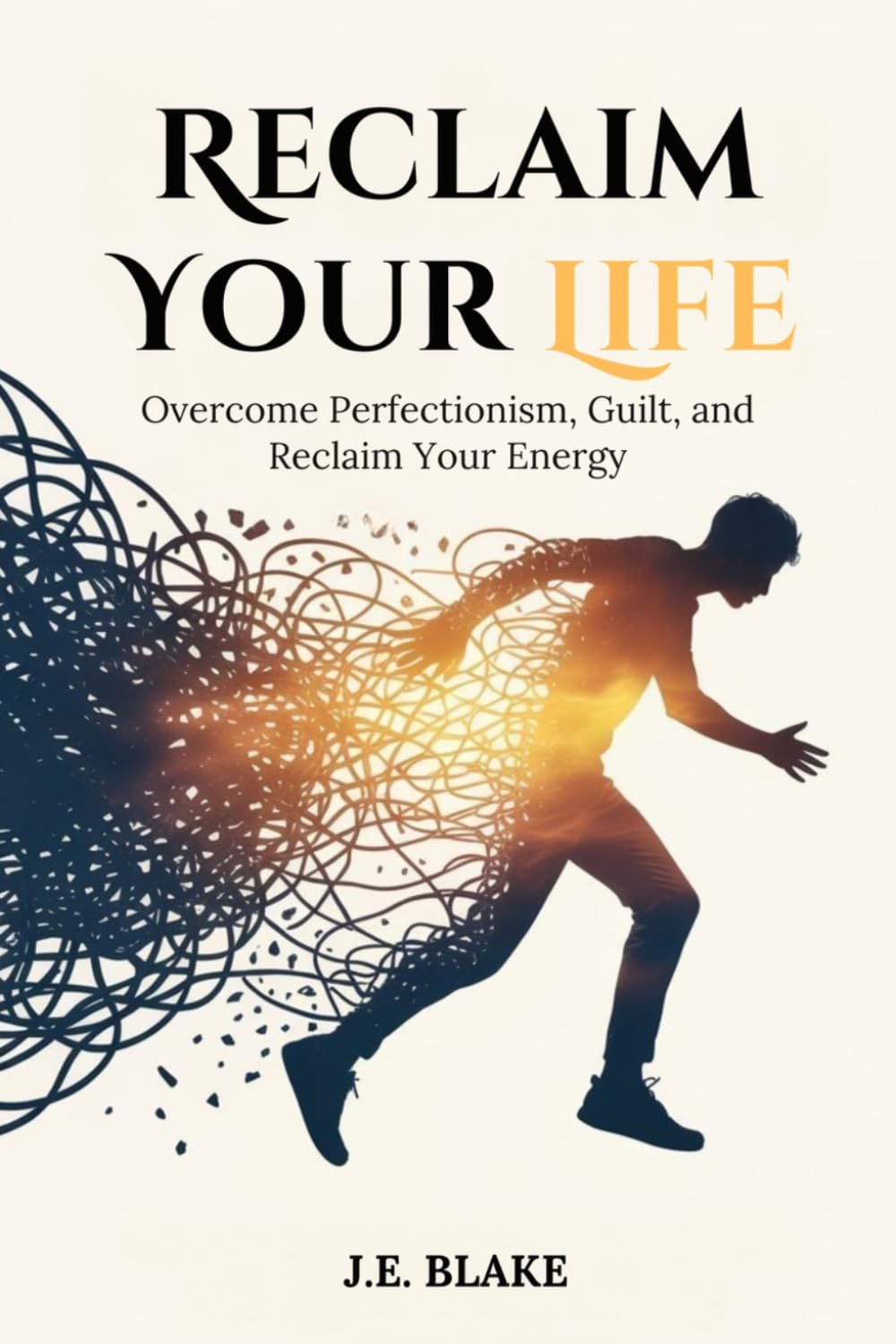 Reclaim Your Life: Overcome Perfectionism, Guilt, and Reclaim Your Energy