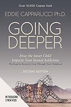 Going Deeper: How the Inner Child Impacts Your Sexual Addiction: Second Edition