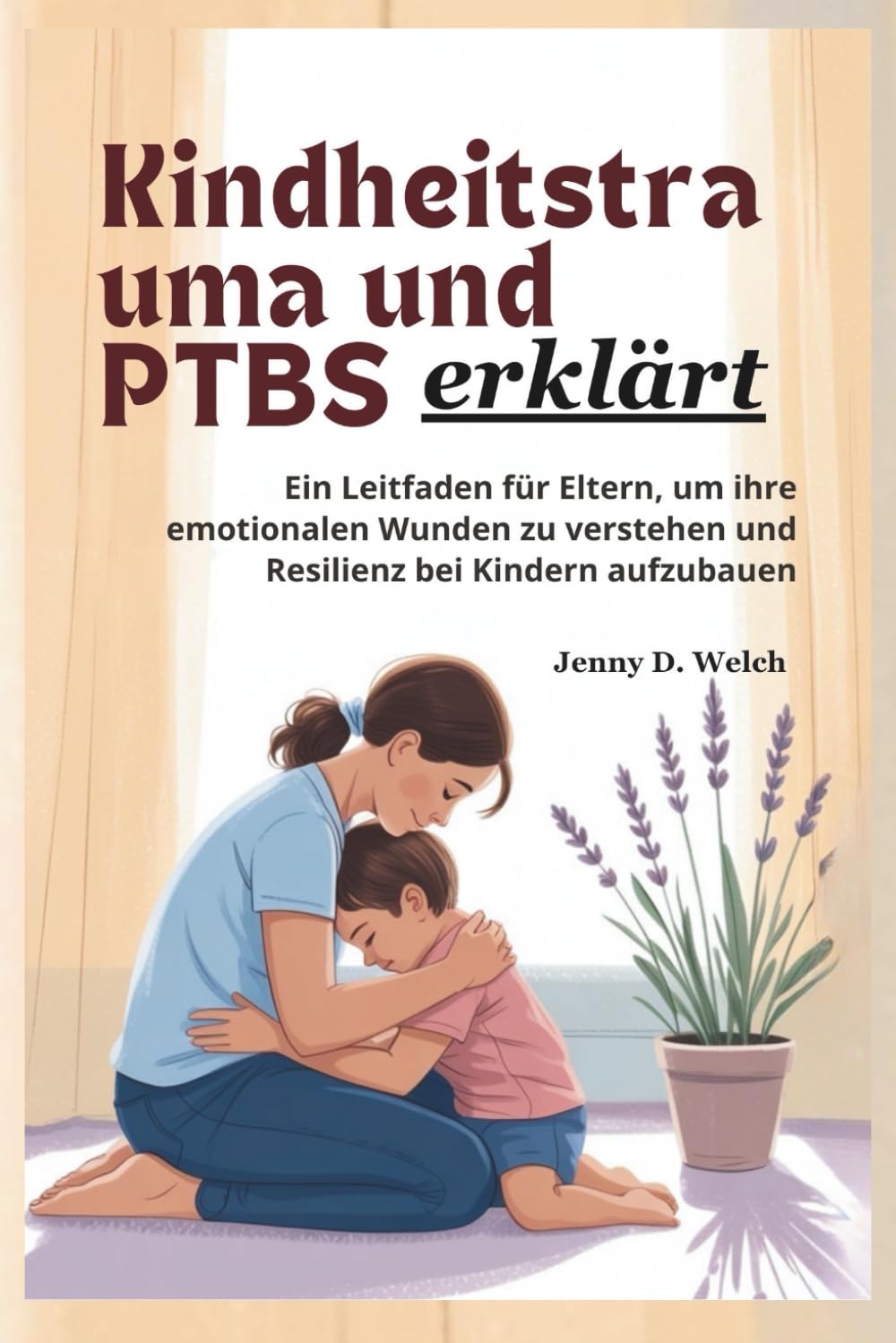 Kindheitstraumata und PTBS erklärt: Ein Leitfaden für Eltern zum Verständnis emotionaler Wunden und zur Stärkung der Resilienz bei Kindern (An Introduction to Childhood Psychology)