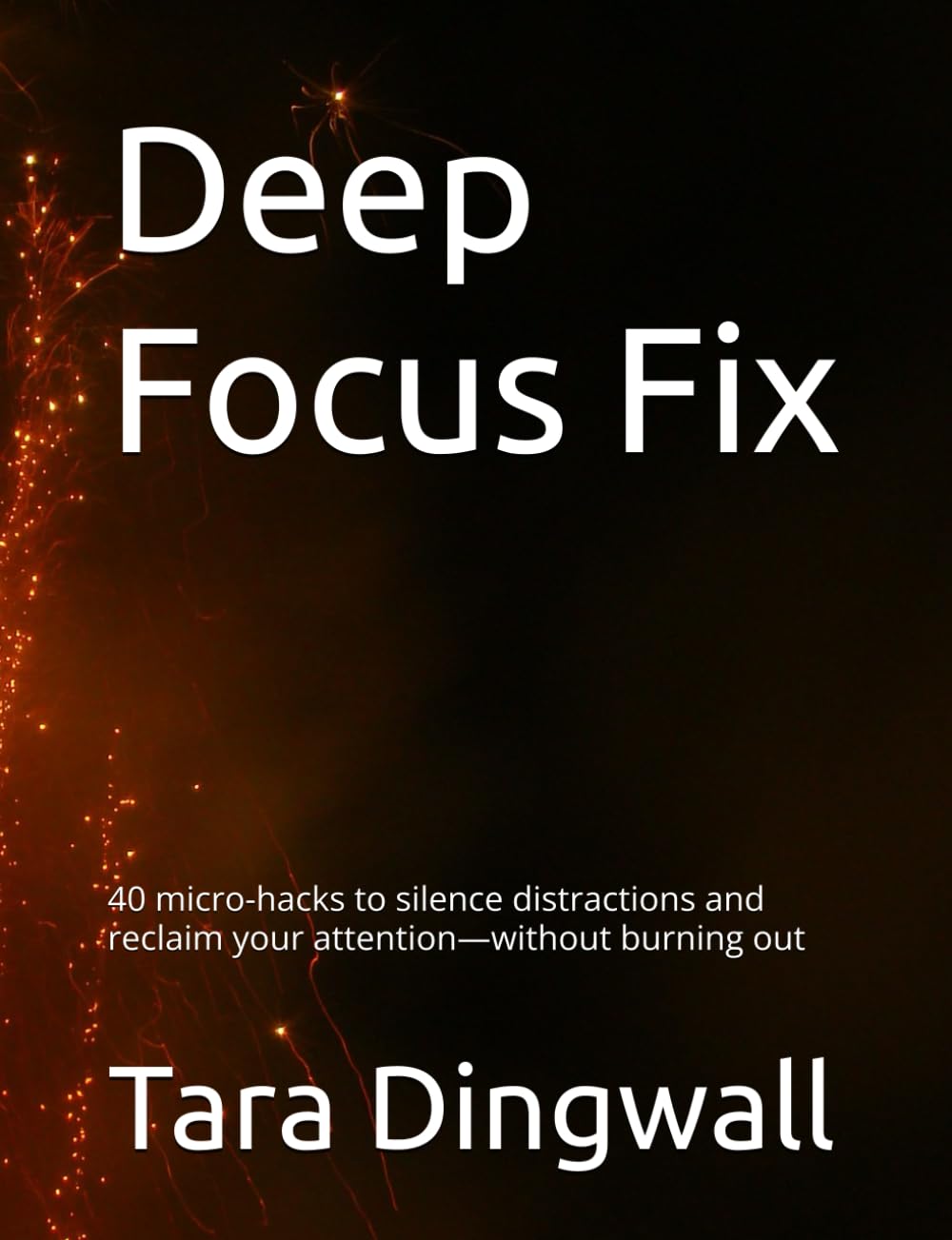 Deep Focus Fix: 40 micro-hacks to silence distractions and reclaim your attention—without burning out