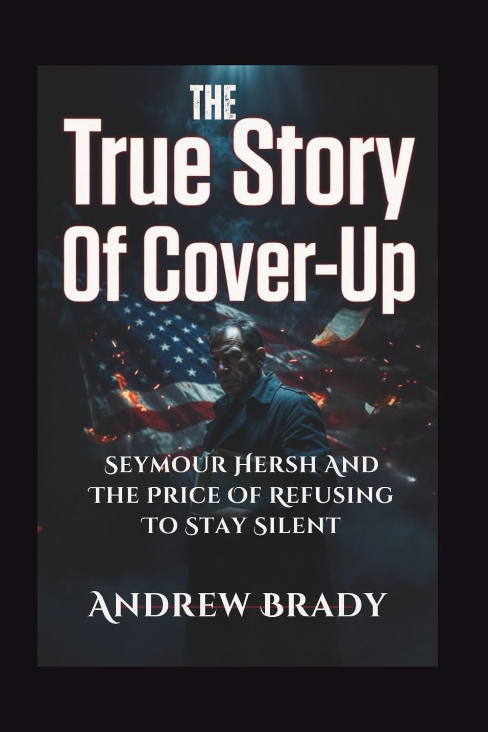 The True Story Of Cover-Up: Seymour Hersh And The Price Of Refusing To Stay Silent