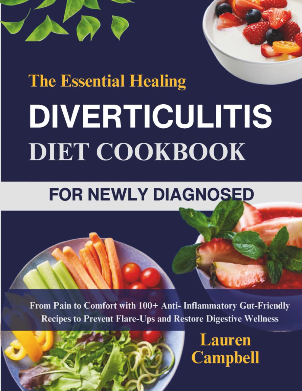 The Essential Healing Diverticulitis Diet Cookbook for the Newly Diagnosed: From Pain to Comfort with 100+ Anti-Inflammatory Gut-Friendly Recipes to