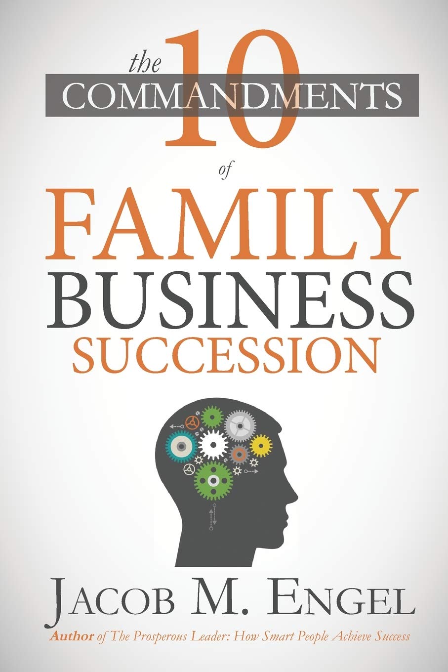 The Ten Commandments of Family Business Succession: Why 70% of Family Business Succession fail: 1 (The Ten Commandments for Business)