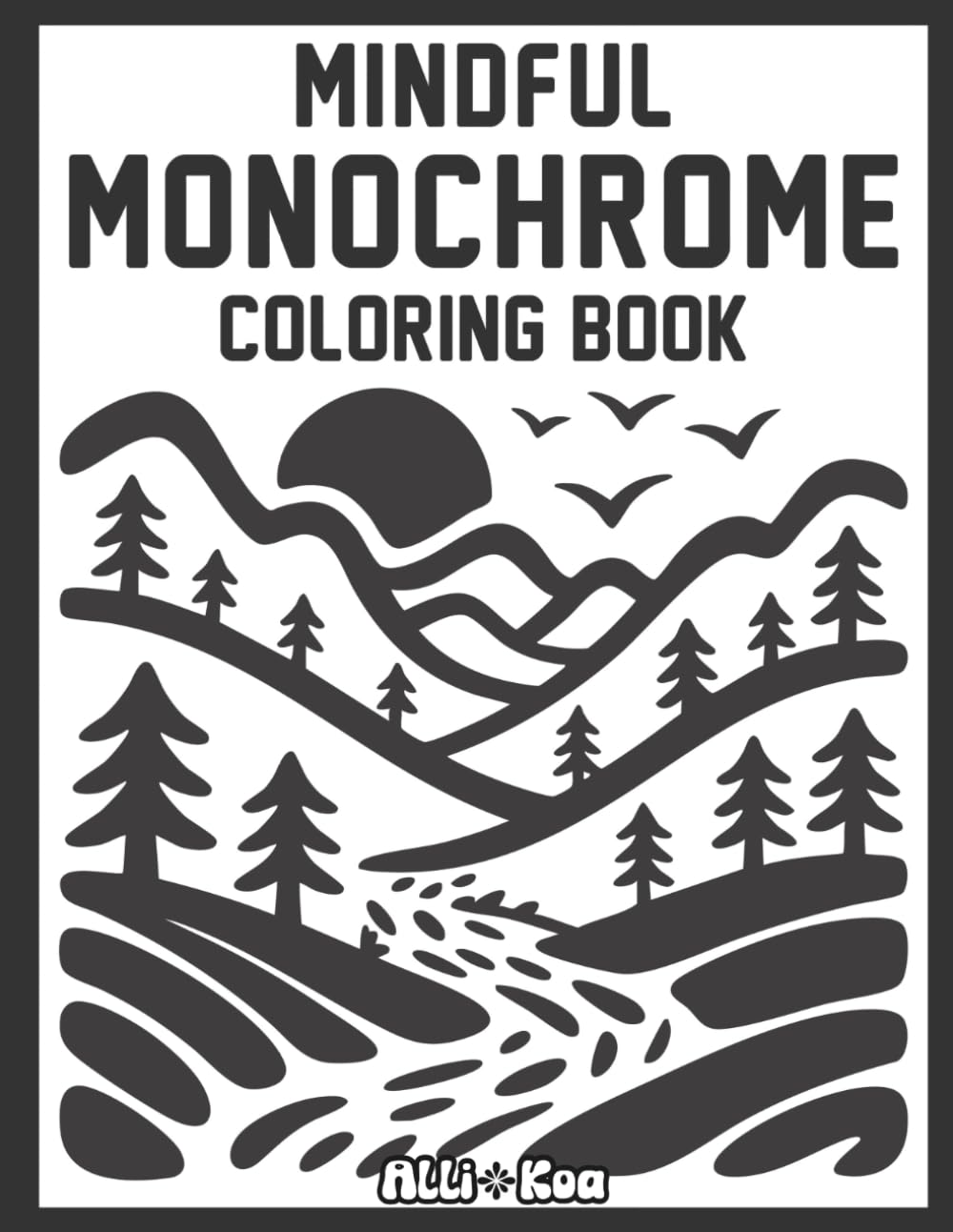 Mindful Monochrome Coloring Book: For Adults, Kids, and Seniors- 50 Peaceful Nature Scenes, Relaxing And Easy One-Color Designs, Large Print Monochrome Art (Monochrome Coloring Book Collection)