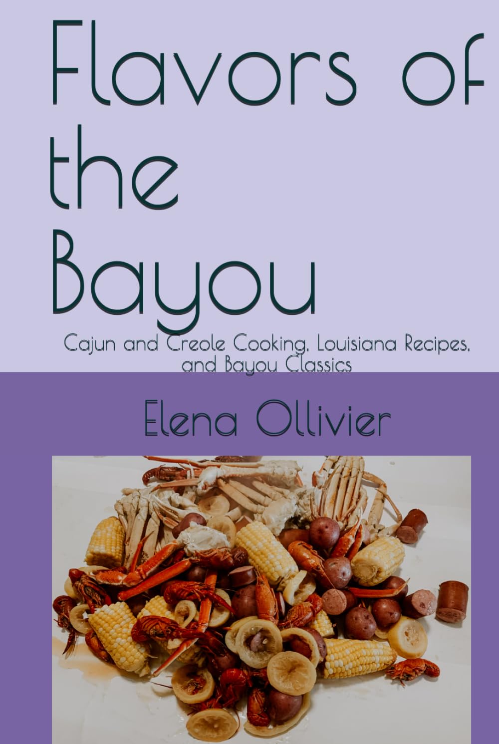 Flavors of the Bayou: Cajun and Creole Cooking, Louisiana Recipes, and Bayou Classics