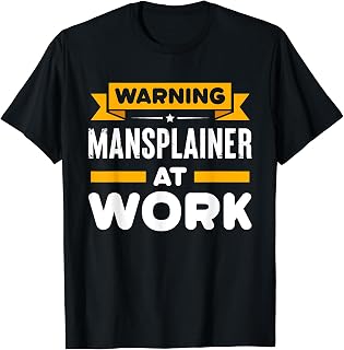 Warning: Mansplainer At Work Saying Mansplain Mansplaining T-Shirt