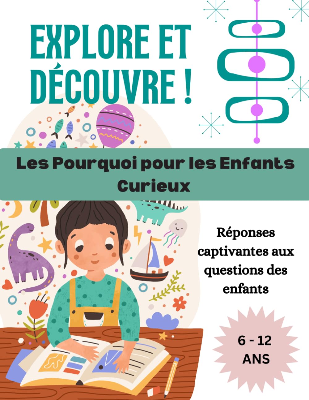 Explore et Découvre ! Les Pourquoi pour les Enfants Curieux: Réponses captivantes aux questions des enfants. / Animaux Fascinants - Corps Humain ... ... Étonnant - Phénomènes Mystérieux de la Terre