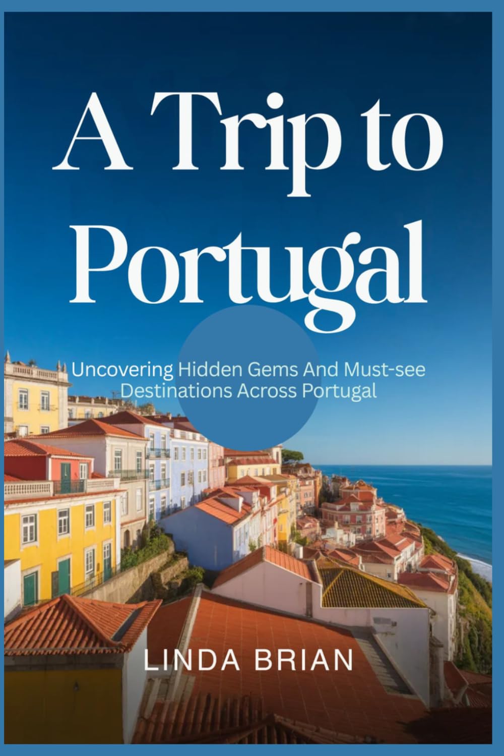 A TRIP TO PORTUGAL: Uncovering Hidden Gems And Must-See Destinations Across Portugal