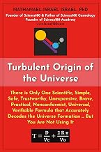 Turbulent Origin of the Universe: There is Only One Scientific, Simple, Safe, Trustworthy, Unexpensive, Brave, Practical, Nonconformist, Universal, ... Universe Formation … But You Are Not Using It
