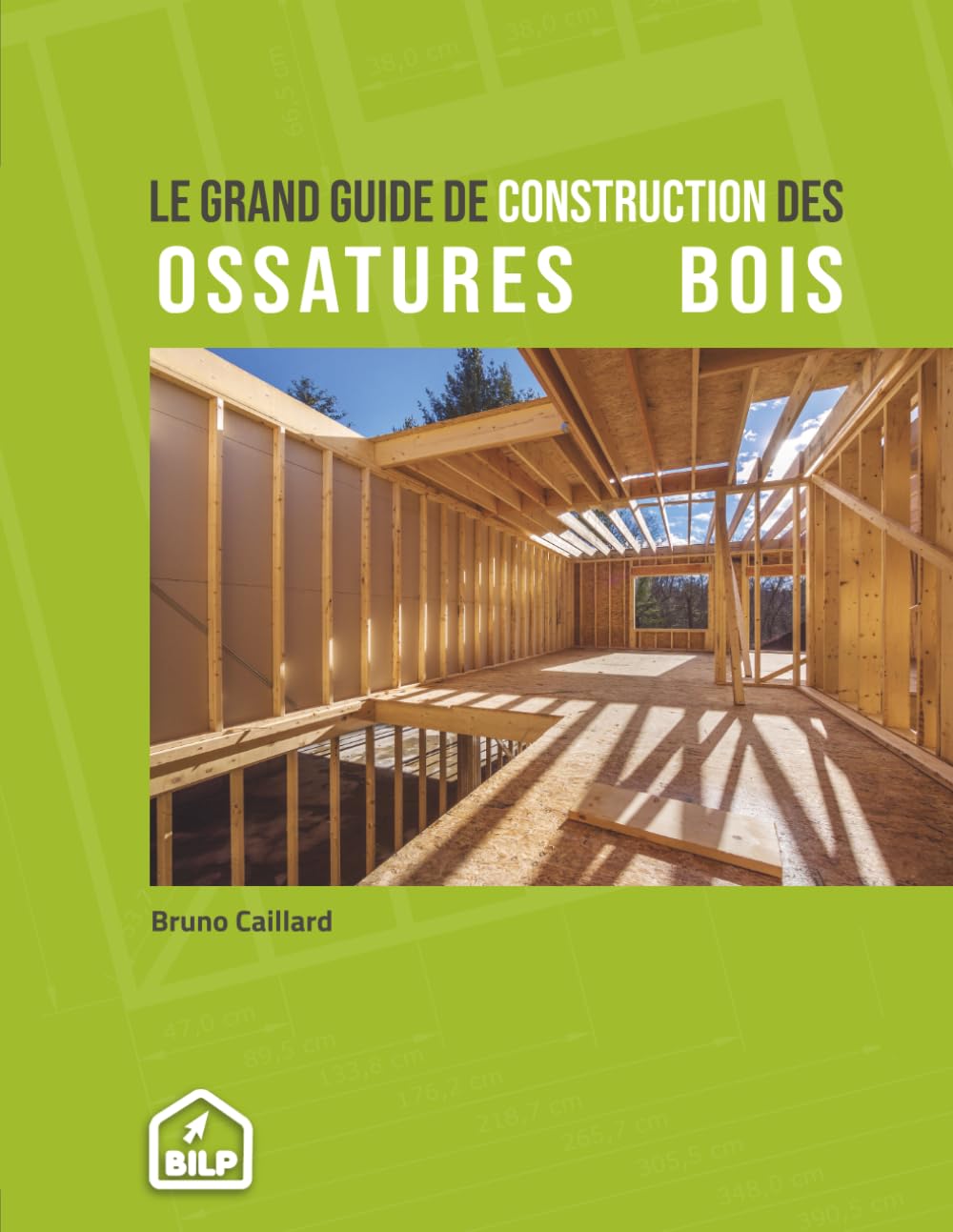 Le grand guide de construction des ossatures bois: Pour faire comme un PRO, sans erreur et dans les règles de l'art